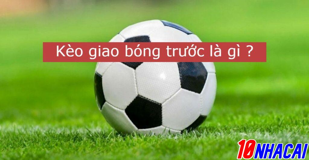 Kèo giao bóng trước là gì